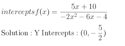 The intercepts of f(x)=(5x+10)/(-2x^2-6x-4) is Y Intercepts: (0,-5/2)